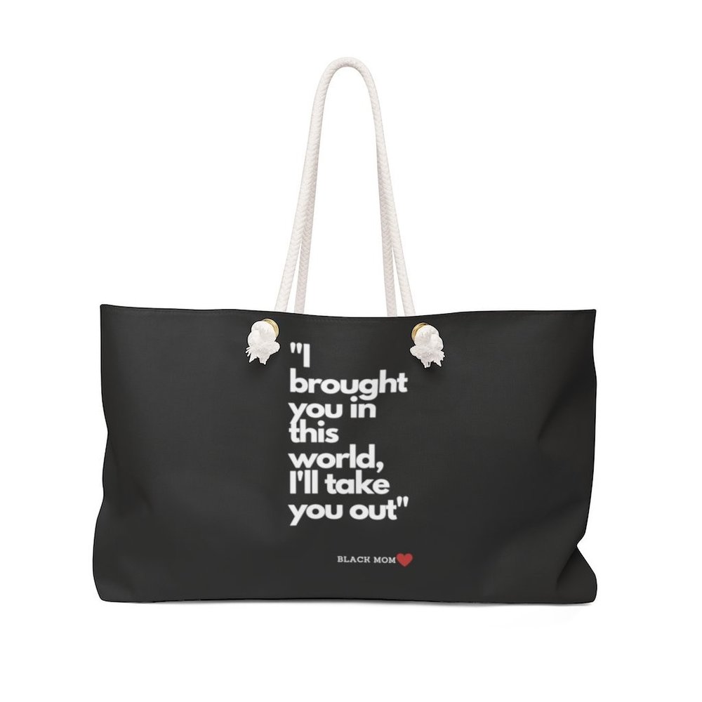Weekender Bag | I Brought You In This World......